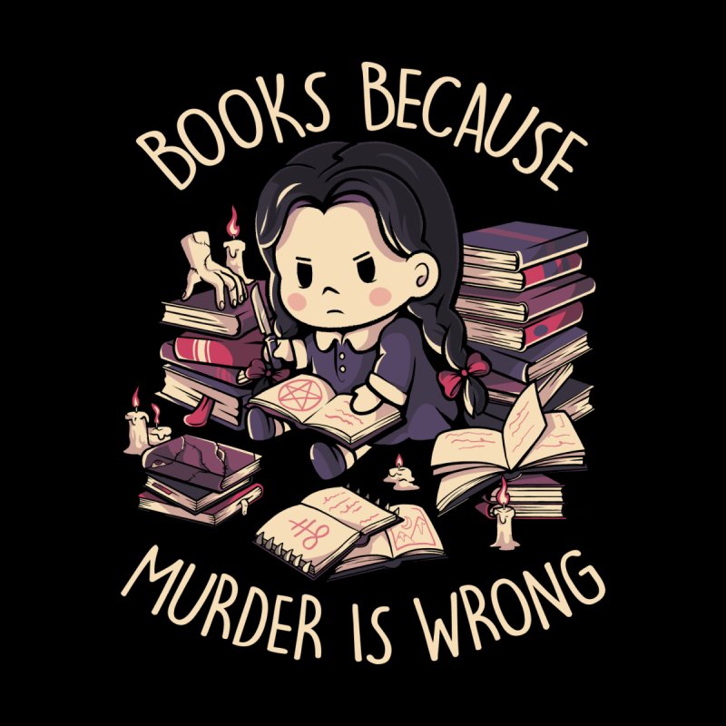 Books Because Murder is Wrong - Evil Darkness Geek Gift