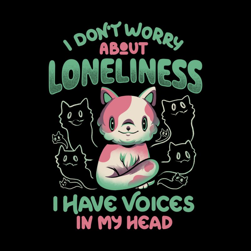 I Don't Worry About Loneliness, I Have Voices In My Head