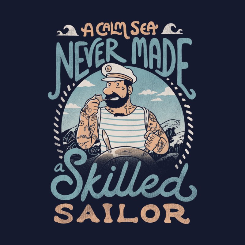A Calm Sea Never Made a Skilled Sailor