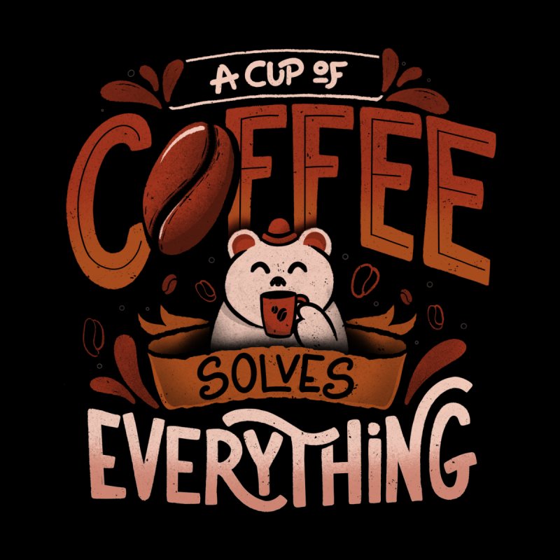 A Cup Of Coffee Solves Everything - Funny Quotes
