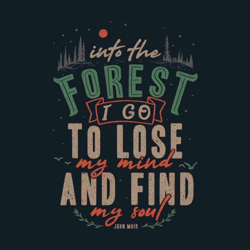 And Into The Forest I Go, To Lose My Mind And Find My Soul.