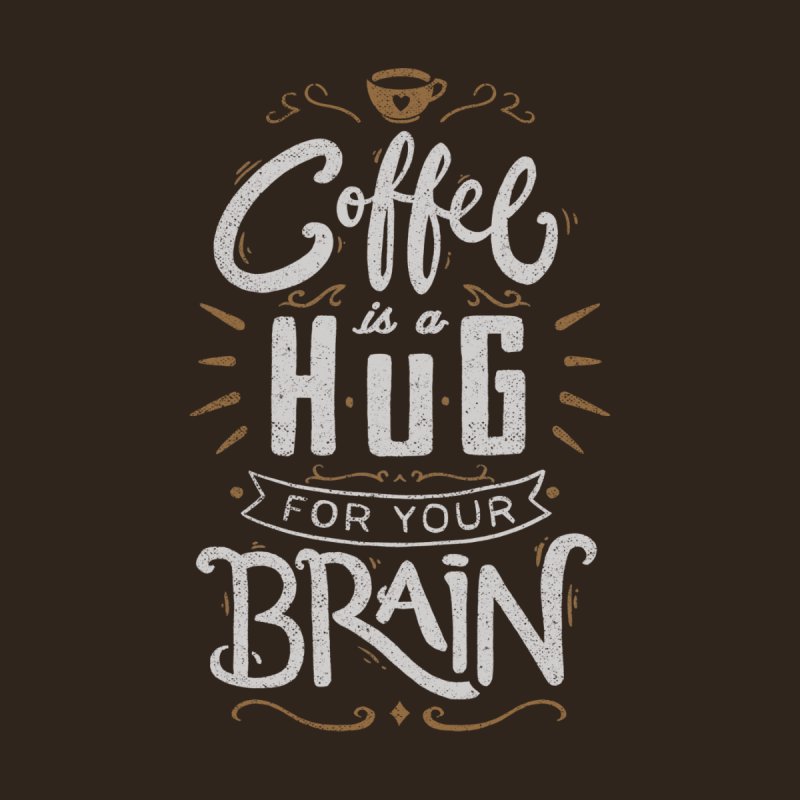 Coffee Is a Hug For The Brain