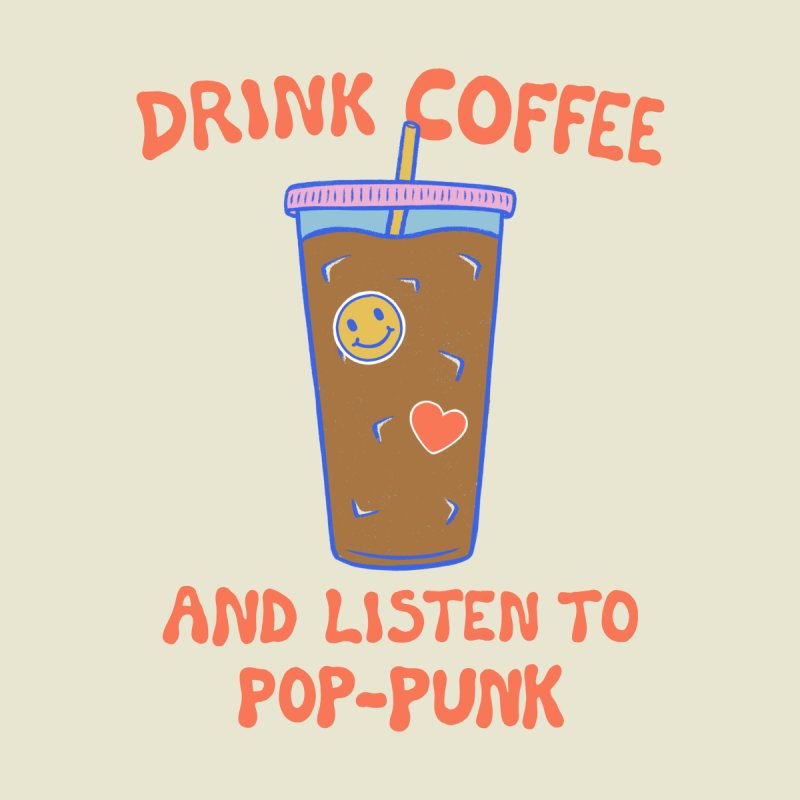 Drink Coffee and Listen To Pop-Punk