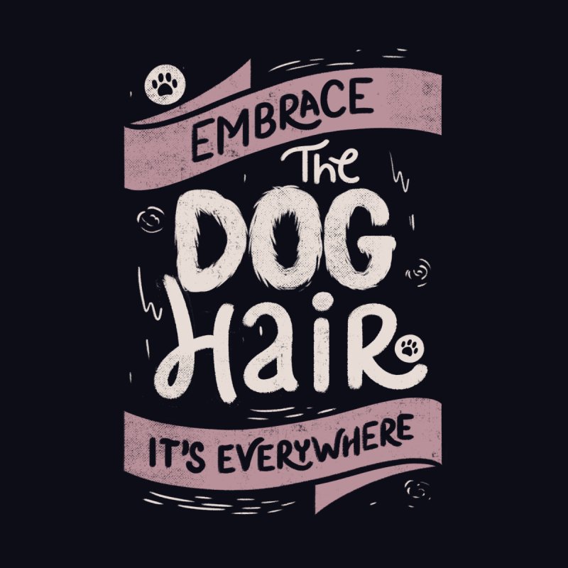 Embrace The Dog Hair It's Everywhere