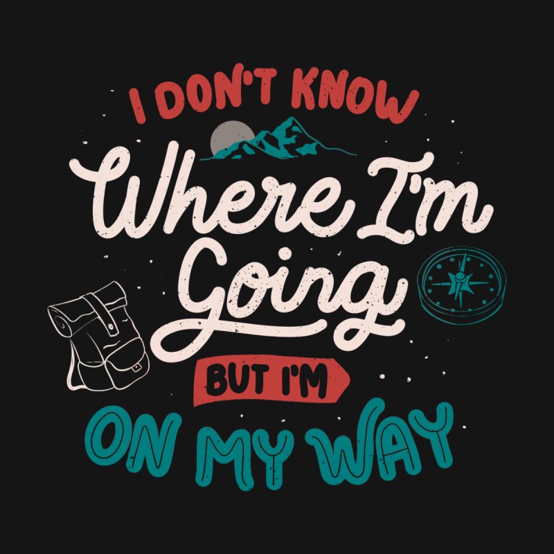 I Don’t Know Where I'm Going But I'm On My Way