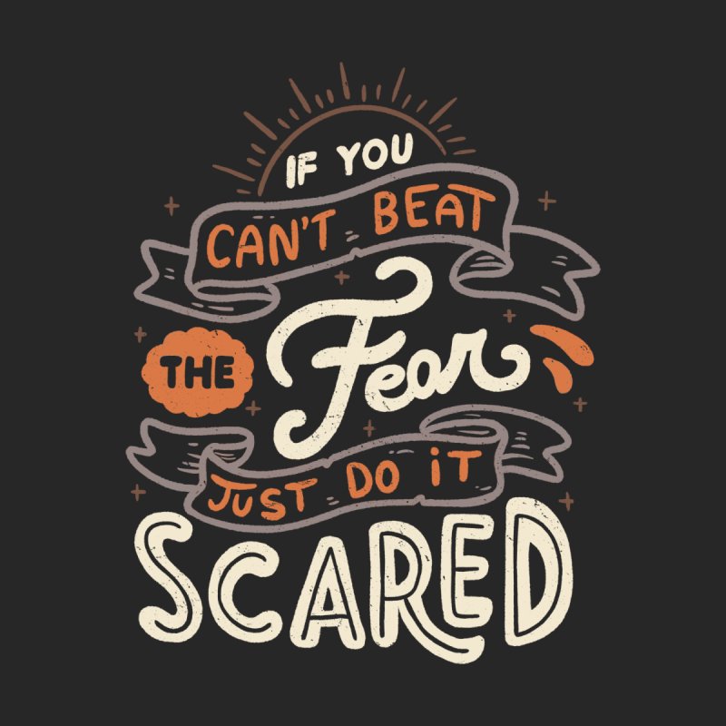 If You Can't Beat The Fear Just Do It Scared
