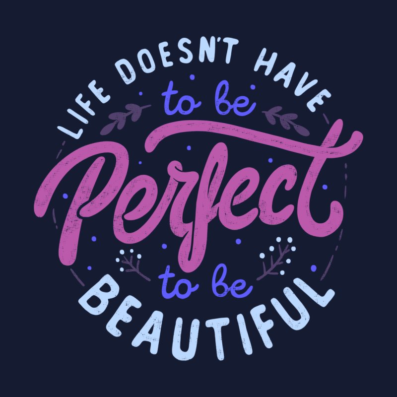 Life Doesn’t Have To Be Perfect To Be Beautiful