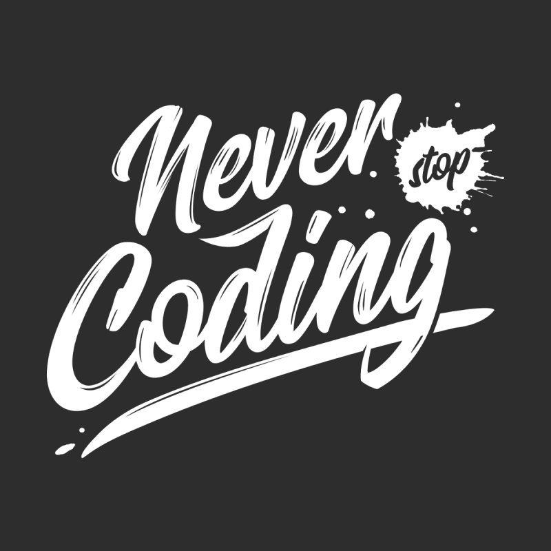 Never Stop Coding