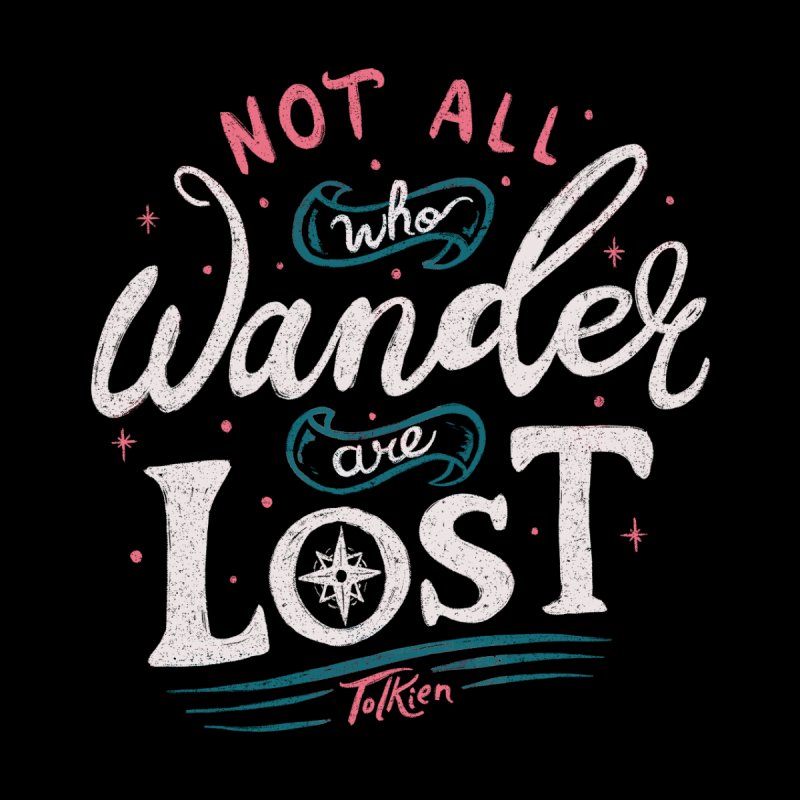 Not All Who Wander Are Lost - Tolkien