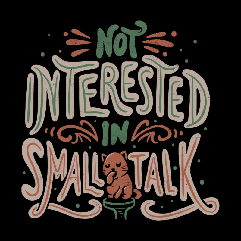 Not Interested in Small Talk