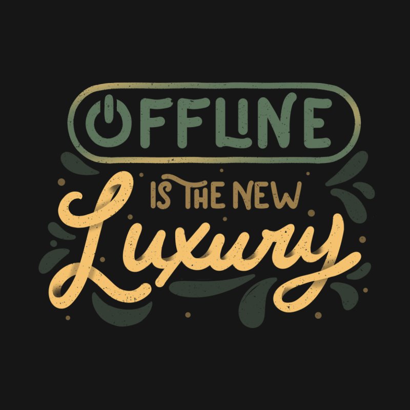 Offline is The New Luxury