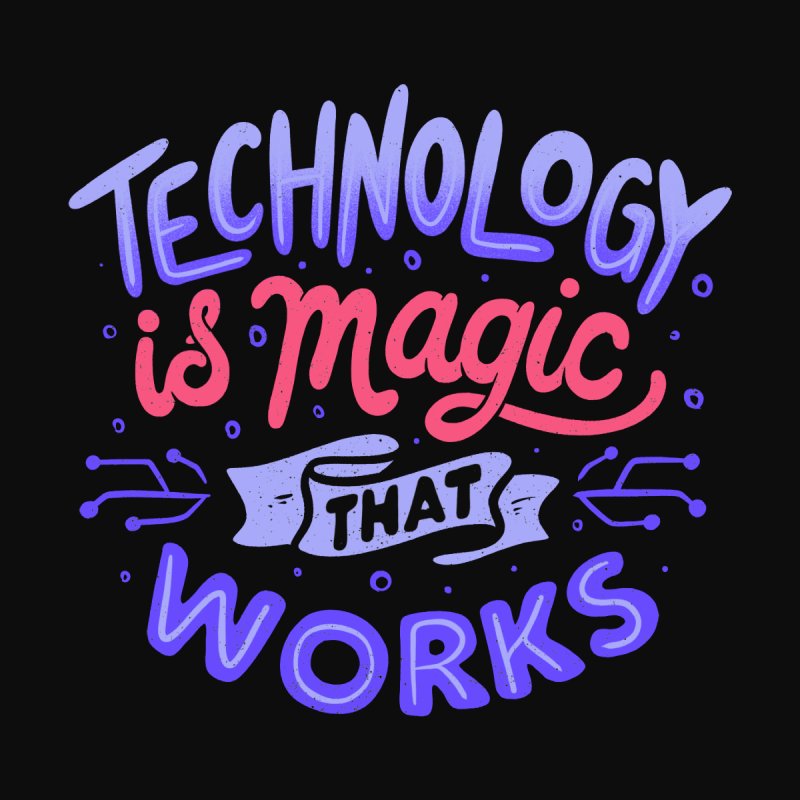 Technology is Magic That Works