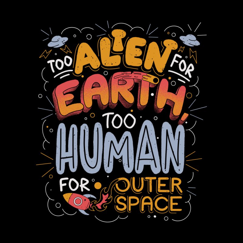 Too Alien for Earth, Too Human for Outer Space