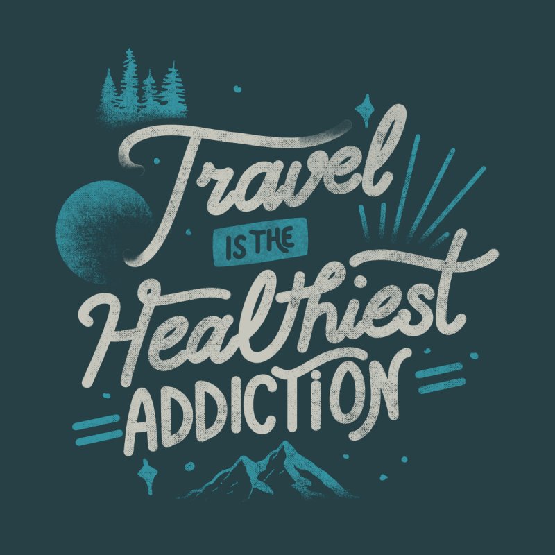 Travel is the Healthiest Addiction