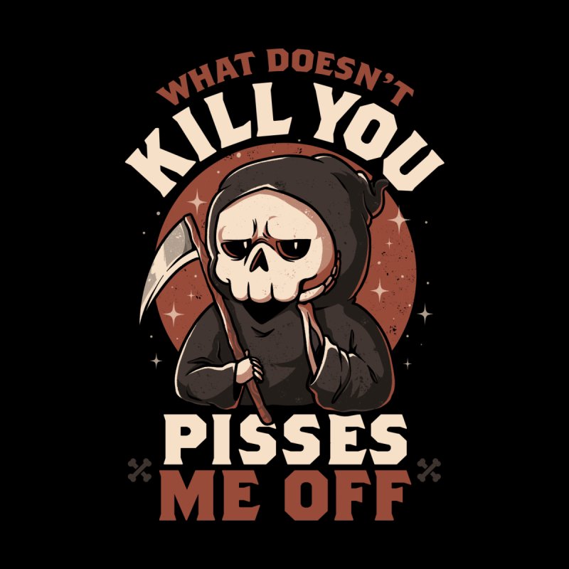 What Doesn't Kill You Pisses Me Off - Funny Creepy Skull