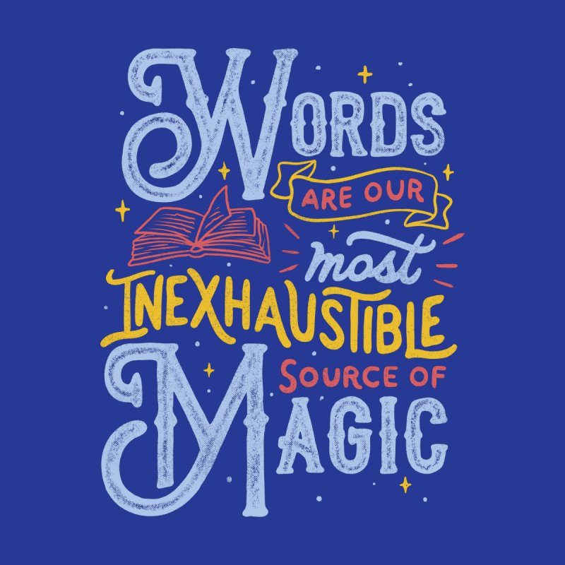 Words are our Most Inexhaustible Source of Magic