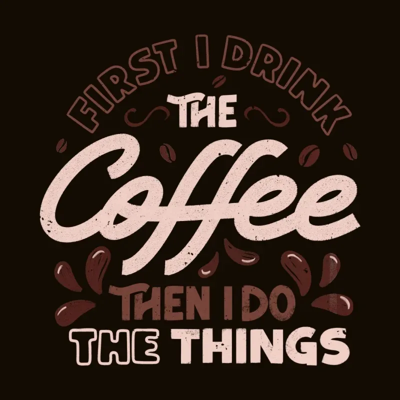 Text design featuring the phrases "First I drink the coffee, then I do the things" with coffee beans as decorative elements.
