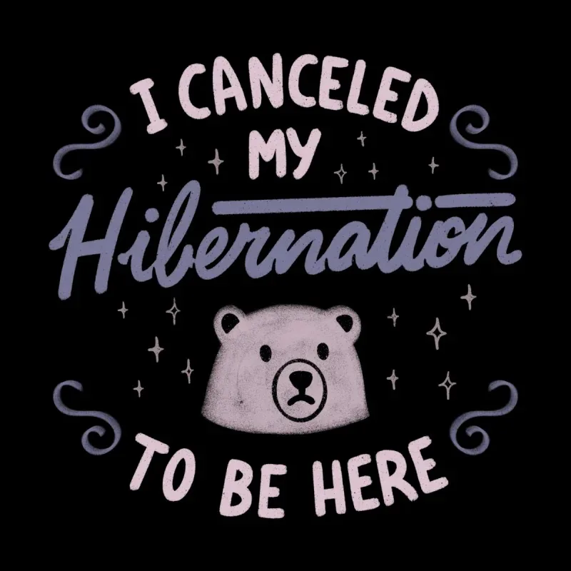 Text graphic featuring the phrase "I Canceled My Hibernation To Be Here" with a cute bear illustration on a dark background.