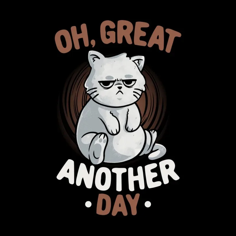 A grumpy cartoon cat sits with a bored expression, surrounded by the text "Oh, great, another day" on a black background.