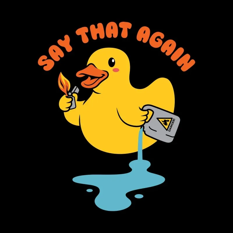 A cartoon yellow duck holds a lighter and a gasoline can, with blue liquid spilling out, under the text "Say That Again."