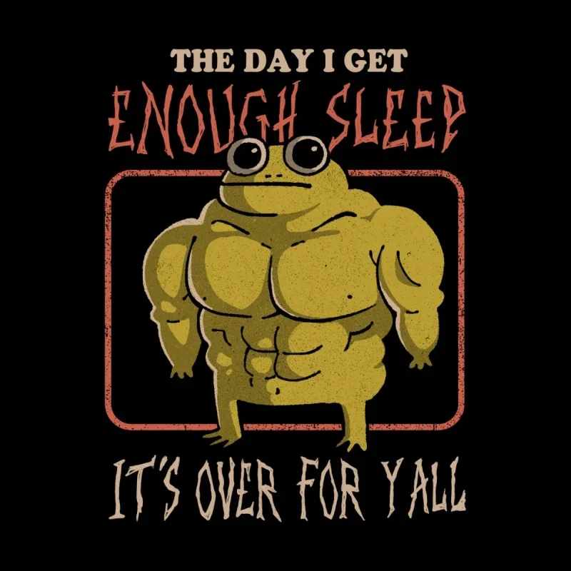 A muscular cartoon frog with big eyes, captioned "The day I get enough sleep, it's over for y'all." on a black background.